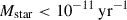Mathematical equation: $ M_\mathrm{{star}} < 10^{-11}\, \rm{yr}^{-1} $