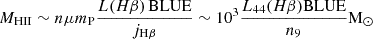 Mathematical equation: $$ \begin{aligned} M_{\rm HII} \sim n \mu m_{\rm P} \frac{L(H\beta ) \, \mathrm{BLUE} }{j_{\rm H\beta }} \sim 10^3 \frac{L_{44}(H\beta ) \mathrm{BLUE} }{ n_9} \mathrm{M} _\odot \, \end{aligned} $$