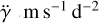 Mathematical equation: $\ddot{\gamma}\left(\mathrm{m} \mathrm{s}^{-1} \mathrm{~d}^{-2}\right)$