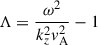 Mathematical equation: $$ \begin{aligned} \Lambda = \dfrac{\omega ^2}{k_z^2 v_{\rm A}^2}-1 \end{aligned} $$
