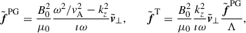 Mathematical equation: $$ \begin{aligned} \tilde{\boldsymbol{f}}^\mathrm{PG} = \dfrac{B_0^2}{\mu _0} \dfrac{\omega ^2/v_{\rm A}^2 - k_z^2}{\imath \omega } \tilde{\boldsymbol{v}}_{\perp }, \qquad \tilde{\boldsymbol{f}}^\mathrm{T} = \dfrac{B_0^2}{\mu _0} \dfrac{k_z^2}{\imath \omega } \tilde{\boldsymbol{v}}_{\perp } \dfrac{\tilde{\boldsymbol{f}}^\mathrm{PG}}{\Lambda }, \end{aligned} $$