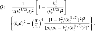 Mathematical equation: $$ \begin{aligned} Q_2&= \dfrac{1}{2(k_z^{(1/2)} d)^2} \left[1 -\dfrac{k_z^2}{(k_z^{(1/2)})^2} \right] \nonumber \\&\quad \left\{ (k_z d)^2 - \left(\dfrac{\pi }{2}\right)^4 \dfrac{[1 -k_z^2/(k_z^{(1/2)})^2]^3}{[\rho _{\rm i}/\rho _{\rm e} -k_z^2/(k_z^{(1/2)})^2]^2} \right\} . \end{aligned} $$