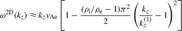 Mathematical equation: $$ \begin{aligned} \omega ^\mathrm{2D}(k_z) \approx k_z v_{\rm Ae} \left[ 1-\dfrac{(\rho _{\rm i}/\rho _{\rm e}-1)\pi ^2}{2} \left(\dfrac{k_z}{k_z^{(1)}}-1\right)^2 \right] \end{aligned} $$