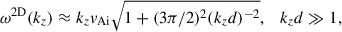 Mathematical equation: $$ \begin{aligned} \omega ^\mathrm{2D}(k_z) \approx k_z v_{\rm Ai} \sqrt{1+(3\pi /2)^2 (k_z d)^{-2}}, \quad k_z d \gg 1, \end{aligned} $$