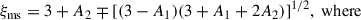Mathematical equation: $$ \begin{aligned} \xi _\mathrm{ms}&= 3+A_2\mp [(3-A_1)(3+A_1+2A_2)]^{1/2}, \text{ where}\end{aligned} $$