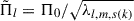 Mathematical equation: $ \tilde{\Pi}_l=\Pi_0/\sqrt{\lambda_{l,m,s(k)}} $