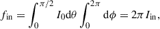 Mathematical equation: $$ \begin{aligned} f_{\mathrm{in}}&= \int ^{\pi /2}_{0} I_0 \mathrm{d} \theta \int ^{2\pi }_{0} \mathrm{d} \phi = 2\pi I_{\mathrm{in}},\end{aligned} $$