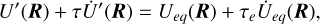 Mathematical equation: ${U^\prime }({\bf{R}}) + \tau {{\dot U}^\prime }({\bf{R}}) = {U_{eq}}({\bf{R}}) + {\tau _e}{{\dot U}_{eq}}({\bf{R}}),$