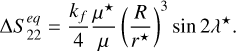 Mathematical equation: $\Delta S_{22}^{eq} = {{{k_f}} \over 4}{{{\mu ^ \star }} \over \mu }{\left( {{R \over {{r^ \star }}}} \right)^3}\sin 2{\lambda ^ \star }.$