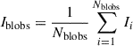 Mathematical equation: $$ \begin{aligned} I_{\rm blobs}&= \frac{1}{N_{\rm blobs}} \sum _{i = 1}^{N_{\rm blobs}}I_i\end{aligned} $$