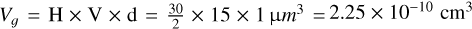 Mathematical equation: ${V_g} = {\rm{H}} \times {\rm{V}} \times {\rm{d}} = {{30} \over 2} \times 15 \times 1{\rm{\mu }}{m^3} = 2.25 \times {10^{ - 10}}{\rm{c}}{{\rm{m}}^3}$