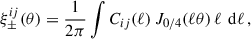Mathematical equation: $$ \begin{aligned} \xi ^{ij}_{\pm }(\theta ) = \frac{1}{2\pi } \int {C_{ij}(\ell ) \, J_{0/4}(\ell \theta ) \, \ell \, \text{ d} \ell } \, , \end{aligned} $$