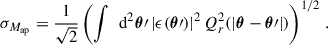 Mathematical equation: $$ \begin{aligned} \sigma _{M_{\text{ap}}} = \frac{1}{\sqrt{2}} \left( \int \, \text{ d}^2\boldsymbol{\theta }\prime \, |\epsilon (\boldsymbol{\theta }\prime )|^2 \, Q_{r}^2(|\boldsymbol{\theta } - \boldsymbol{\theta }\prime |) \right)^{1/2} \, . \end{aligned} $$