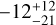 Mathematical equation: $\[-12_{-21}^{+12}\]$