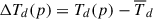 Mathematical equation: $ \Delta T_{d}(p) = T_d (p) - \overline{T}_d $