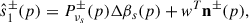 Mathematical equation: $$ \begin{aligned} \hat{s}^{\pm }_1(p) = P^{\pm }_{\nu _{s}} (p)\Delta \beta _{s}(p) + \boldsymbol{\textit{w}}^{T}\mathbf n ^{\pm }(p), \end{aligned} $$