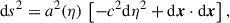 Mathematical equation: $$ \begin{aligned} {\mathrm{d} } s^2= a^2(\eta )\,\left[-c^2{\mathrm{d} }\eta ^2+{\mathrm{d} }{\boldsymbol{x}}\cdot {\mathrm{d} }{\boldsymbol{x}}\right], \end{aligned} $$