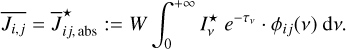 Mathematical equation: $\[\overline{J_{i, j}}=\overline{J}_{i j, \text { abs }}^{\star}:=W \int_0^{+\infty} I_\nu^{\star} ~e^{-\tau_\nu} \cdot \phi_{i j}(\nu) ~\mathrm{d} \nu.\]$