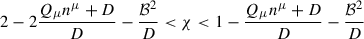 Mathematical equation: $$ \begin{aligned} 2 - 2 {{Q_{\mu }n^{\mu } +D}\over {D}} - {{\mathcal{B} }^{2}\over D} < \chi < 1 - {{Q_{\mu }n^{\mu } +D}\over {D}} - {{\mathcal{B} }^{2}\over D} \end{aligned} $$