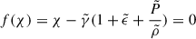 Mathematical equation: $$ \begin{aligned} f(\chi ) = \chi - \tilde{\gamma }(1 + \tilde{\epsilon } + {\tilde{P} \over \tilde{\rho }}) = 0 \end{aligned} $$