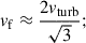 Mathematical equation: $$ \begin{aligned} v_\mathrm{f} \approx \frac{2 v_\mathrm{turb} }{\sqrt{3}}; \end{aligned} $$