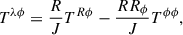Mathematical equation: $$ \begin{aligned} T^{\lambda \phi } = \frac{R}{J} T^{R\phi }-\frac{RR_{\phi }}{J}T^{\phi \phi }, \end{aligned} $$