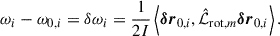 Mathematical equation: $$ \begin{aligned} \omega _{i}-\omega _{0,i} = \delta \omega _i = \frac{1}{2I}\left\langle {\boldsymbol{\delta r}}_{0,i},\hat{\mathcal{L} }_{\mathrm{rot} ,m}{\boldsymbol{\delta r}}_{0,i}\right\rangle . \end{aligned} $$
