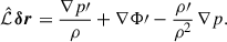 Mathematical equation: $$ \begin{aligned} \hat{\mathcal{L} }\,{\boldsymbol{\delta r}} = \frac{\nabla p\prime }{\rho } + \nabla \Phi \prime - \frac{\rho \prime }{\rho ^{2}} \, \nabla p. \end{aligned} $$