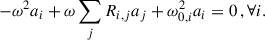 Mathematical equation: $$ \begin{aligned} -\omega ^2a_i+\omega \sum _j R_{i,j}a_j+\omega _{0,i}^2a_i = 0\,, \forall i. \end{aligned} $$