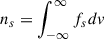 Mathematical equation: $ n_s=\int_{-\infty}^{\infty} f_s d v $