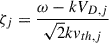 Mathematical equation: $ \zeta_j=\frac{\omega - k V_{D,j}}{\sqrt{2} k v_{th,j}} $