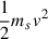 Mathematical equation: $ \frac{1}{2}m_s v^2 $