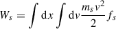 Mathematical equation: $ W_s = \int \mathrm{d}x \int \mathrm{d}v \frac{m_s v^2}{2} f_s $