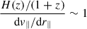 Mathematical equation: $ \frac{H(z)/(1+z)}{\mathrm{d}v_\parallel / \mathrm{d}r_\parallel} \sim 1 $