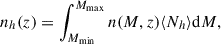 Mathematical equation: $$ \begin{aligned} n_{h}(z) = \int _{M_{\min }}^{M_{\max }} n(M, z) \langle N_h\rangle \mathrm{d} M, \end{aligned} $$