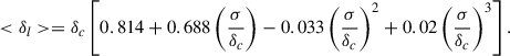 Mathematical equation: $$ \begin{aligned} < \delta _{l}> = \delta _{c}\left[0.814+0.688\left(\frac{\sigma }{\delta _{c}}\right) -0.033\left(\frac{\sigma }{\delta _{c}}\right)^{2}+0.02\left(\frac{\sigma }{\delta _{c}}\right)^{3} \right] .\end{aligned} $$