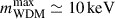 Mathematical equation: $ m_{\mathrm{WDM}}^{\mathrm{max}} \simeq 10 \, \mathrm{keV} $