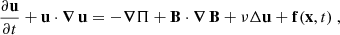 Mathematical equation: $$ \begin{aligned} \frac{\partial \mathbf{u }}{\partial {t}}+\mathbf{u }\cdot \mathbf{\boldsymbol{\nabla } }{\,\mathbf{u }}=-\mathbf{\boldsymbol{\nabla } }{\Pi }+\mathbf{B }\cdot \mathbf{\boldsymbol{\nabla } }\,\mathbf{B }+\nu \Delta {\mathbf{u }}+\mathbf f (\mathbf x ,t)\ , \end{aligned} $$