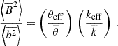 Mathematical equation: $$ \begin{aligned} \frac{\left\langle \overline{B}^2\right\rangle }{\left\langle \overline{b^2}\right\rangle } = \left(\frac{\theta _{\rm eff}}{\overline{\theta }}\right)\,\left(\frac{k_{\rm eff}}{\overline{k}}\right)\ . \end{aligned} $$