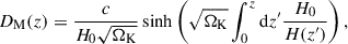 Mathematical equation: $$ \begin{aligned} D_{\rm M}(z) = \frac{c}{H_0\sqrt{\Omega _{\rm K}}}\sinh \left(\sqrt{\Omega _{\rm K}}\int _0^z\mathrm{d}z^\prime \frac{H_0}{H(z^\prime )}\right), \end{aligned} $$