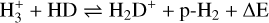 Mathematical equation: ${\rm{H}}_3^ + + {\rm{HD}}{{\rm{H}}_2}{{\rm{D}}^ + } + {\rm{p - }}{{\rm{H}}_2} + \Delta {\rm{E}}$