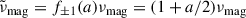 Mathematical equation: $$ \begin{aligned}&\tilde{\nu }_{\rm mag} = f_{\pm 1}(a) \nu _{\rm mag} = (1+a/2)\nu _{\rm mag} \end{aligned} $$