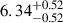 Mathematical equation: $ 6.34^{+0.52}_{-0.52} $