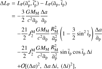 Mathematical equation: $\eqalign{ & \matrix{ {{\rm{\Delta }}{L_{\rm{P}}}} \hfill & { = {L_{\rm{P}}}\left( {\bar a_{\rm{p}}^ * ,\bar i_{\rm{p}}^ * } \right) - {L_{\rm{P}}}\left( {{{\bar a}_{\rm{p}}},{{\bar i}_{\rm{p}}}} \right)} \hfill \cr {} \hfill & { = - {3 \over 2}{{G{M_{\rm{M}}}} \over {{c^2}{{\bar a}_{\rm{p}}}}}{{{\rm{\Delta }}a} \over {{{\bar a}_{\rm{p}}}}}} \hfill \cr } \cr & - {{21} \over 2}J_2^{\rm{M}}{{G{M_{\rm{M}}}} \over {{c^2}{{\bar a}_{\rm{p}}}}}{{R_{\rm{M}}^2} \over {\bar a_{\rm{p}}^2}}\left( {1 - {3 \over 2}{{\sin }^2}{{\bar i}_{\rm{p}}}} \right){{{\rm{\Delta }}a} \over {{{\bar a}_{\rm{p}}}}} \cr & \matrix{ {} \hfill & { - {{21} \over 2}J_2^{\rm{M}}{{G{M_{\rm{M}}}} \over {{c^2}{{\bar a}_{\rm{p}}}}}{{R_{\rm{M}}^2} \over {\bar a_{\rm{p}}^2}}\sin {{\bar i}_{\rm{p}}}\cos {{\bar i}_{\rm{p}}}{\rm{\Delta }}i} \hfill \cr {} \hfill & { + O\left[ {{{({\rm{\Delta }}a)}^2},{\rm{\Delta }}a{\rm{\Delta }}i,{{({\rm{\Delta }}i)}^2}} \right],} \hfill \cr } \cr} $
