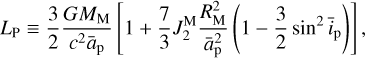 Mathematical equation: ${L_{\rm{P}}} \equiv {3 \over 2}{{G{M_{\rm{M}}}} \over {{c^2}{{\bar a}_{\rm{p}}}}}\left[ {1 + {7 \over 3}J_2^{\rm{M}}{{R_{\rm{M}}^2} \over {\bar a_{\rm{p}}^2}}\left( {1 - {3 \over 2}{{\sin }^2}{{\bar i}_{\rm{p}}}} \right)} \right],$