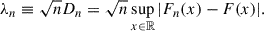 Mathematical equation: $$ \begin{aligned} \lambda _{n} \equiv \sqrt{n}D_{n} = \sqrt{n} \sup _{x\in \mathbb{R} } |F_{n}(x) - F(x)|. \end{aligned} $$