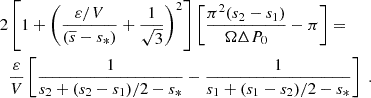 Mathematical equation: $$ \begin{aligned} \begin{split} 2&\left[ 1 + \left( \frac{\varepsilon / V}{(\overline{s} - s_*) } + \frac{1}{\sqrt{3}} \right)^2 \right] \left[ \frac{\pi ^2 (s_2 - s_1)}{\Omega \Delta P_0} - \pi \right] = \\&\frac{\varepsilon }{V} \left[ \frac{1}{s_2 + (s_2 - s_1) / 2 - s_*} - \frac{1}{s_1 + (s_1 - s_2) / 2 - s_*} \right] \; . \end{split} \end{aligned} $$
