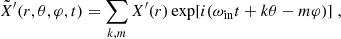 Mathematical equation: $$ \begin{aligned} \tilde{X}^{\prime }(r, \theta , \varphi , t) = \sum _{k,m} X^{\prime }(r) \exp [i (\omega _{\rm in} t + k \theta - m \varphi ) ] \; , \end{aligned} $$