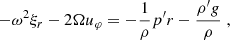Mathematical equation: $$ \begin{aligned} - \omega ^2 \xi _r - 2 \Omega u_\varphi&= - \frac{1}{\rho } {p^{\prime }}{r} - \frac{\rho ^{\prime } g}{\rho } \; , \end{aligned} $$