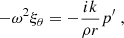 Mathematical equation: $$ \begin{aligned} - \omega ^2 \xi _\theta&= - \frac{ik}{\rho r} p^{\prime } \; , \end{aligned} $$